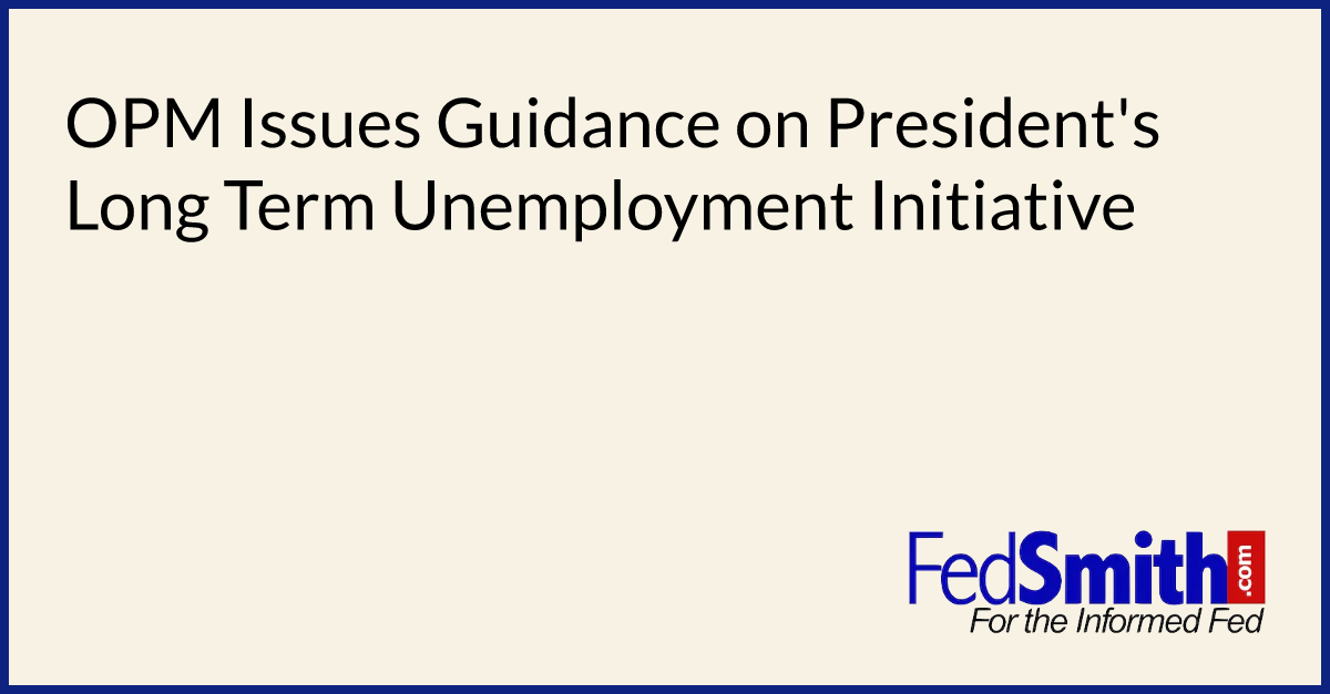 OPM Issues Guidance On President's Long Term Unemployment Initiative ...