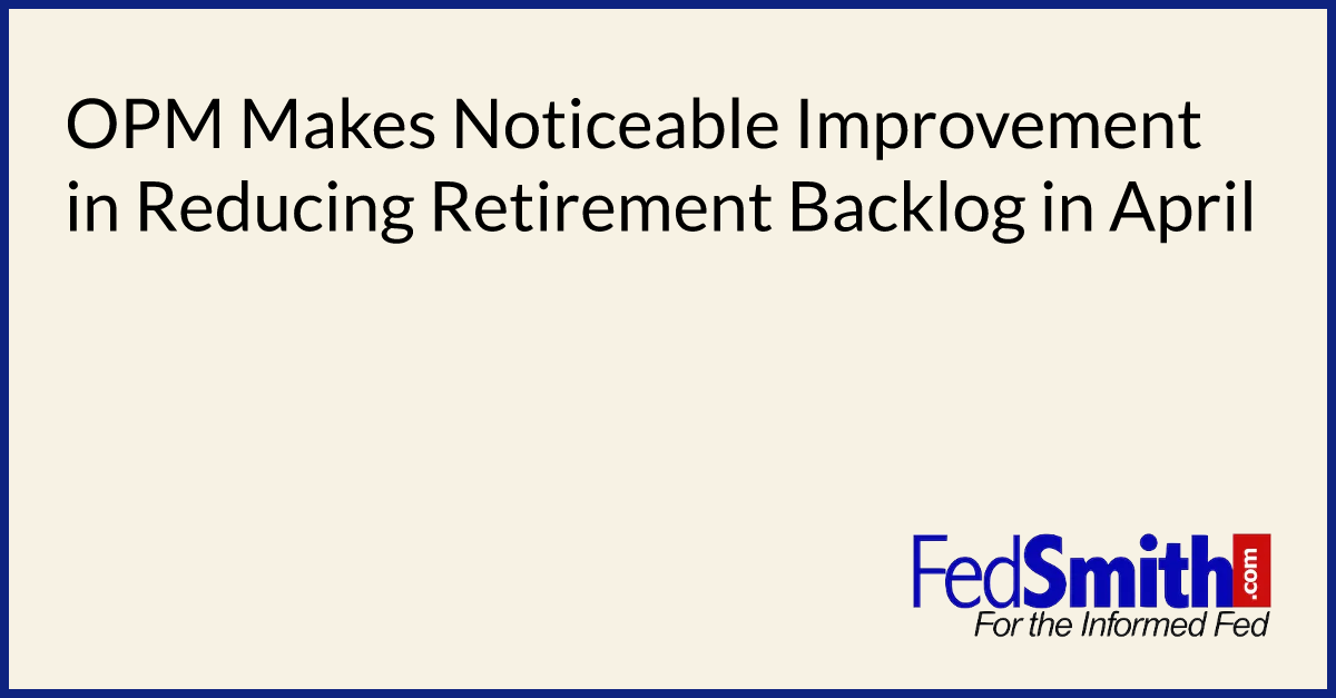 OPM Makes Noticeable Improvement In Reducing Retirement Backlog In