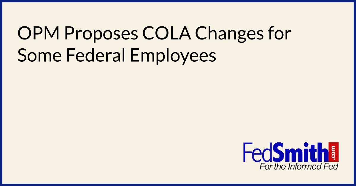 OPM Proposes COLA Changes For Some Federal Employees