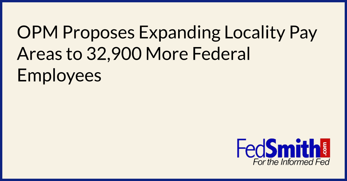 OPM Proposes Expanding Locality Pay Areas To 32,900 More Federal