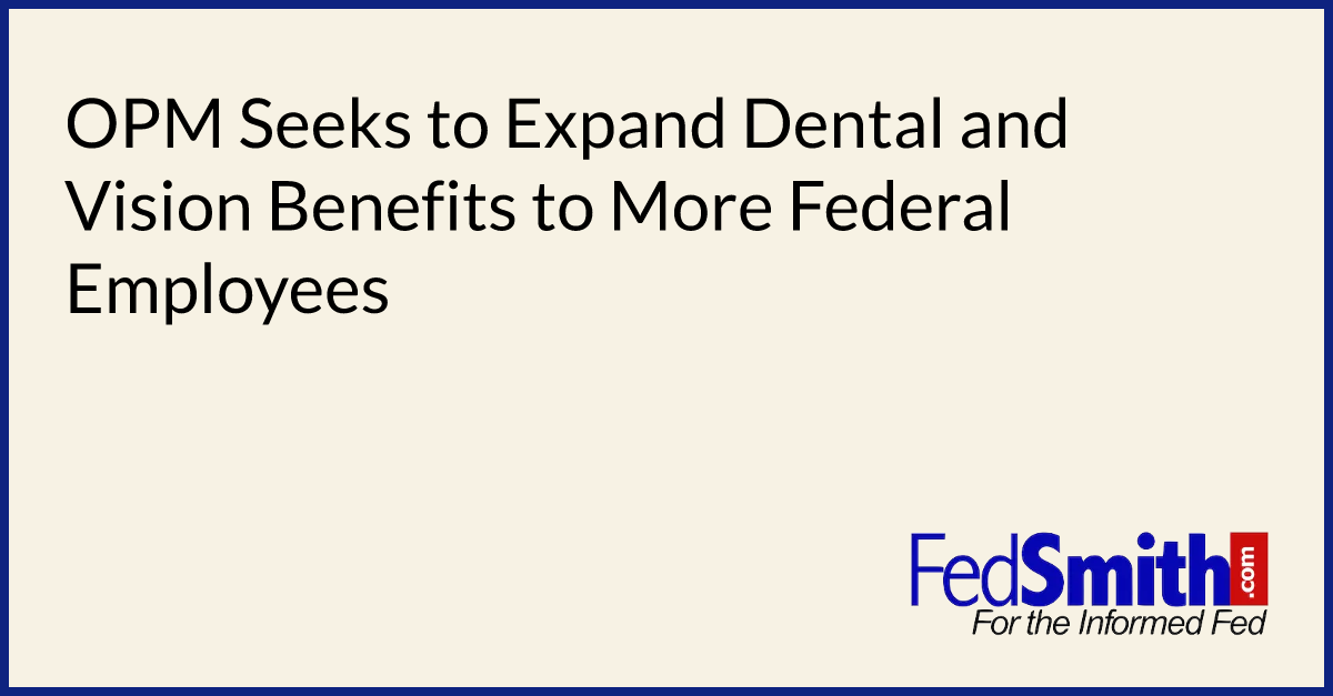 OPM Seeks To Expand Dental And Vision Benefits To More Federal