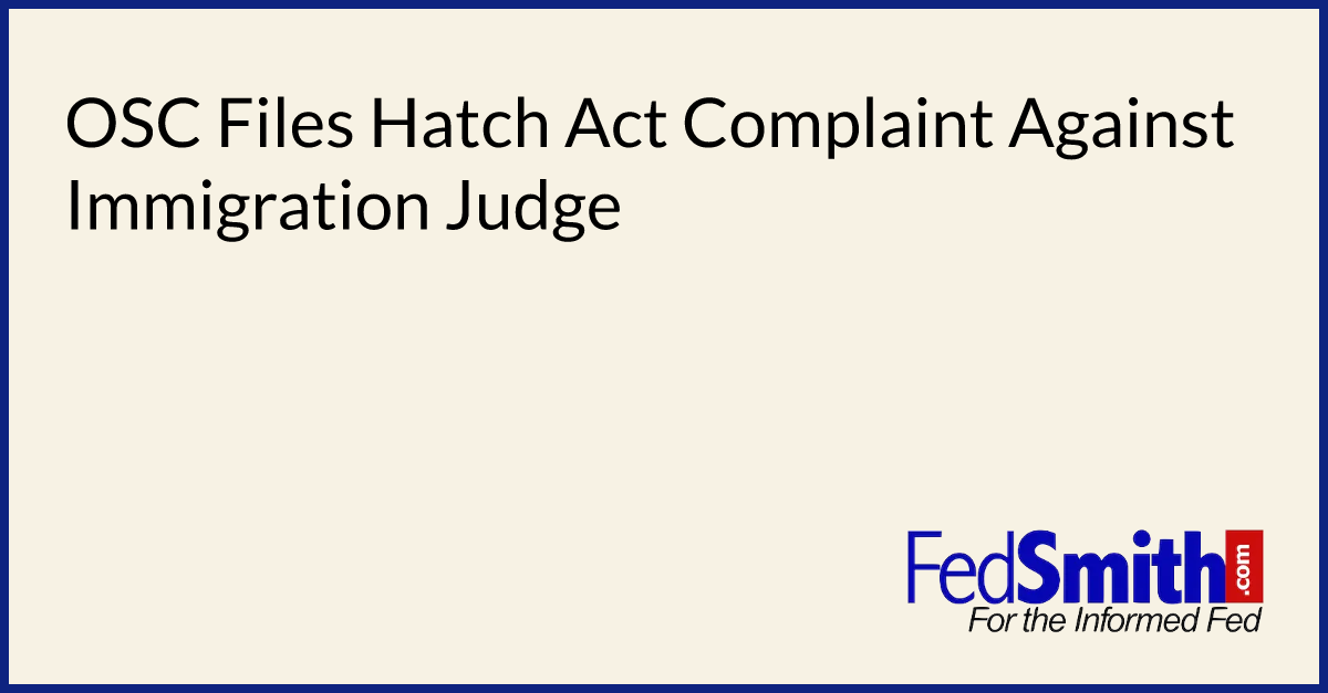 OSC Files Hatch Act Complaint Against Immigration Judge | FedSmith.com