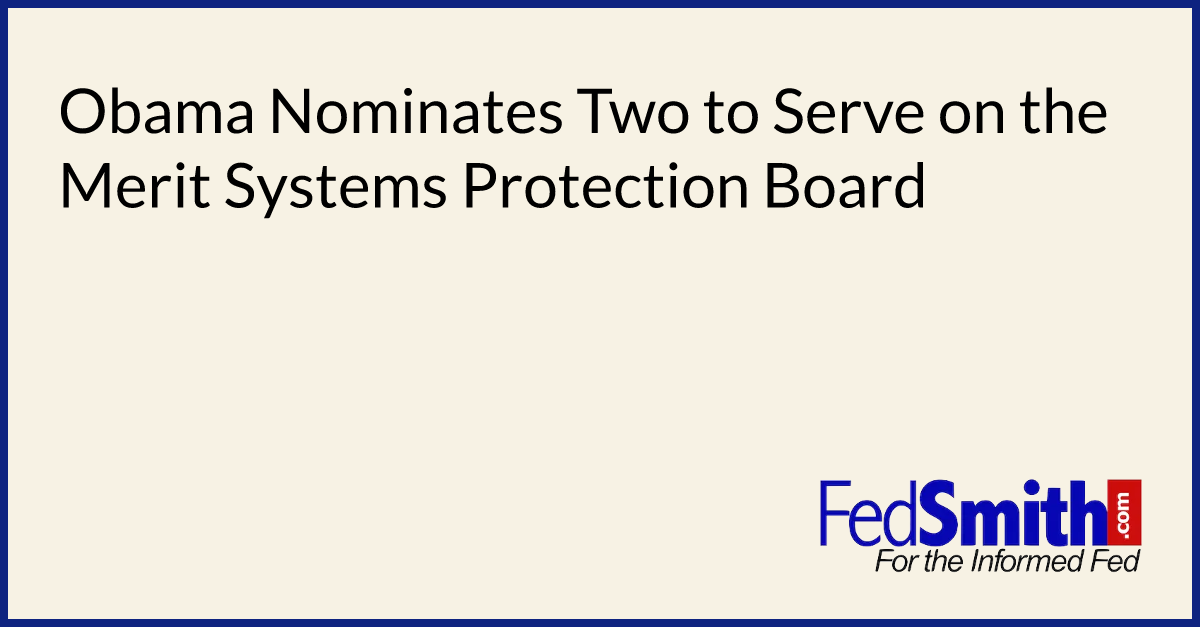 Obama Nominates Two To Serve On The Merit Systems Protection Board ...