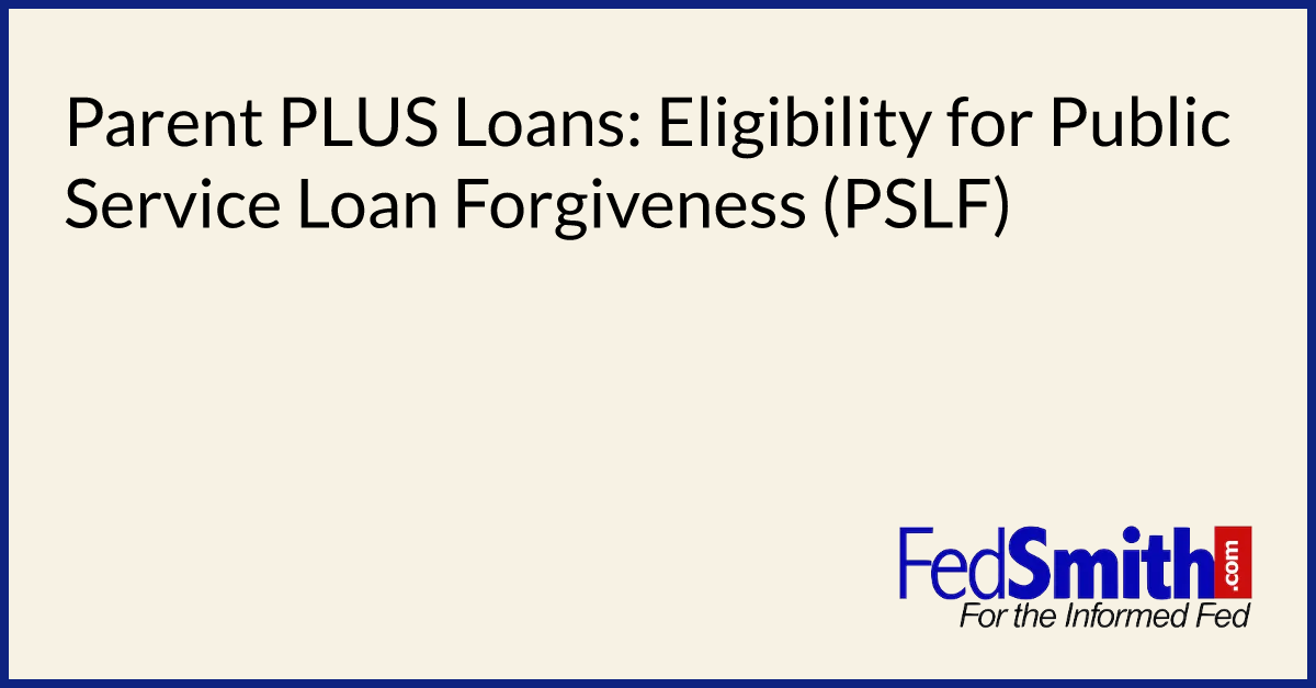 Parent PLUS Loans: Eligibility For Public Service Loan Forgiveness ...