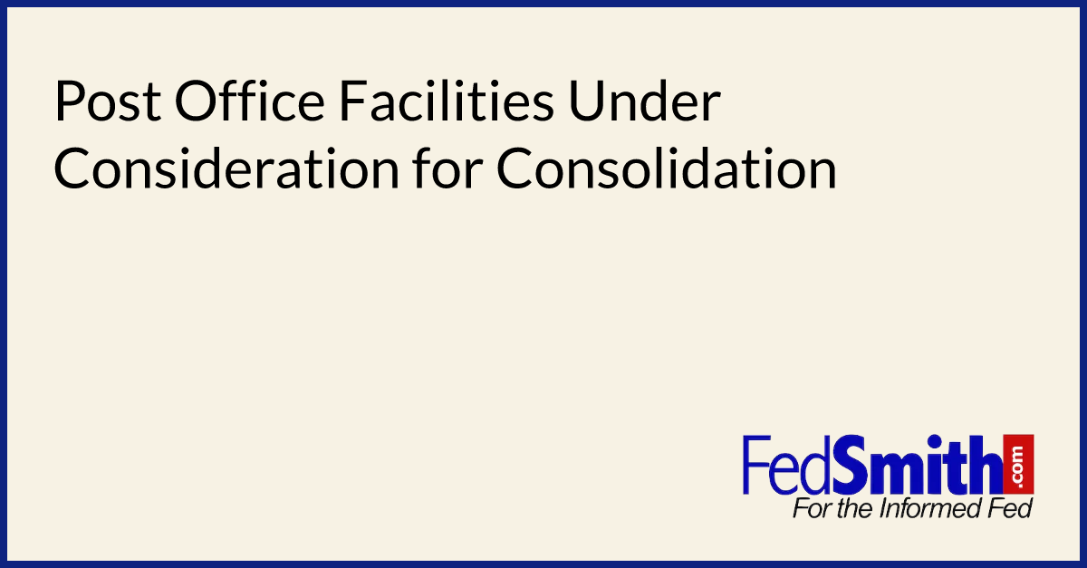 Post Office Facilities Under Consideration For Consolidation