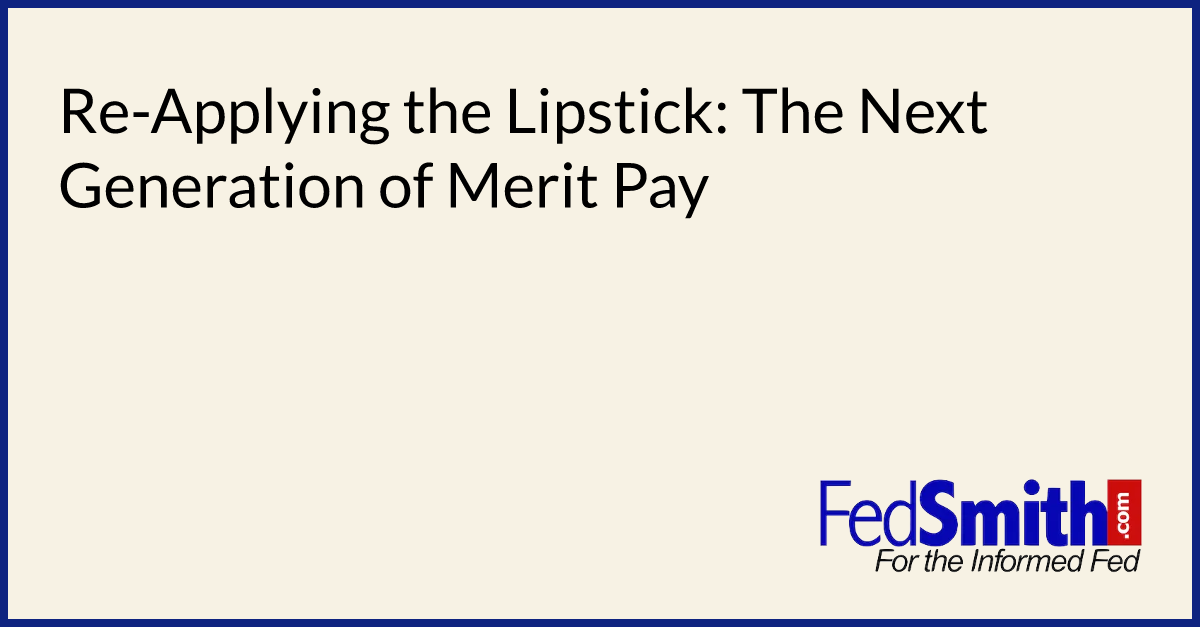 Re-Applying The Lipstick: The Next Generation Of Merit Pay | FedSmith.com