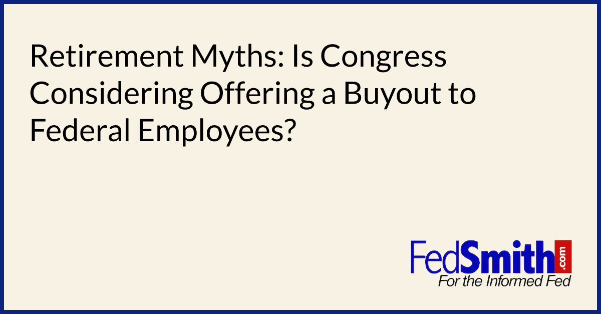 Retirement Myths Is Congress Considering Offering A Buyout To Federal