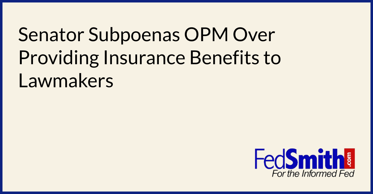 Senator Subpoenas OPM Over Providing Insurance Benefits To Lawmakers