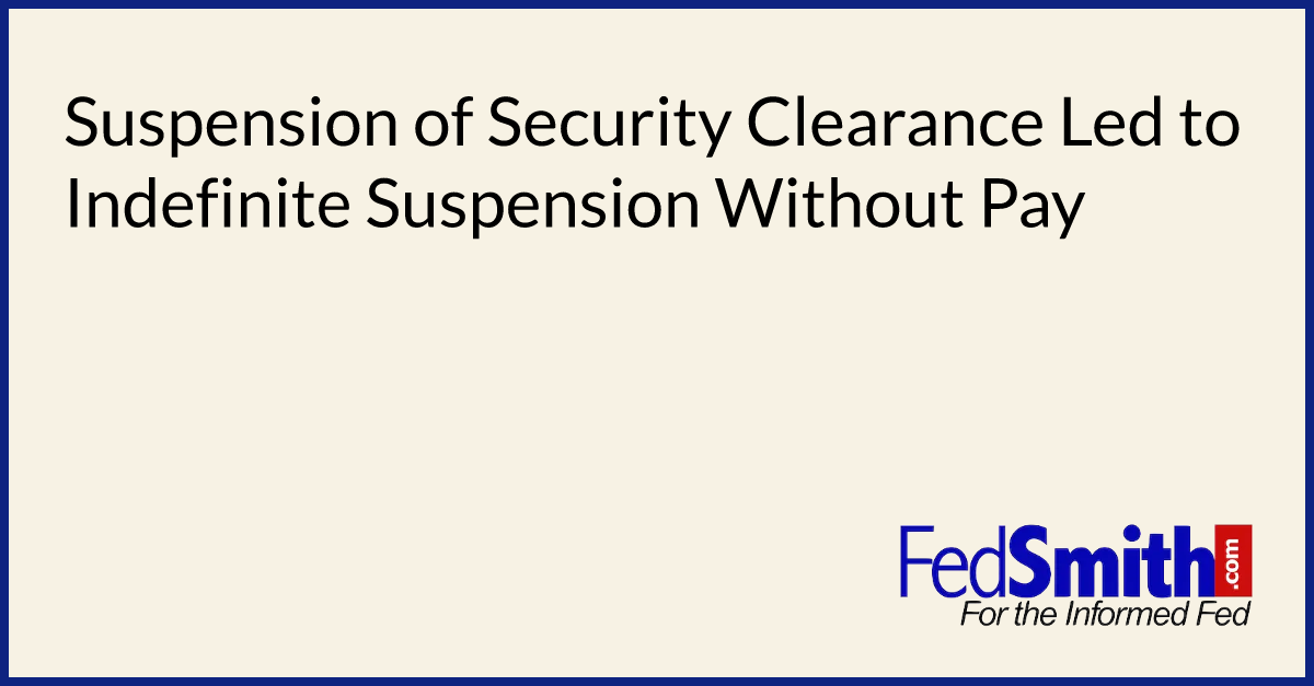 Suspension Of Security Clearance Led To Indefinite Suspension Without