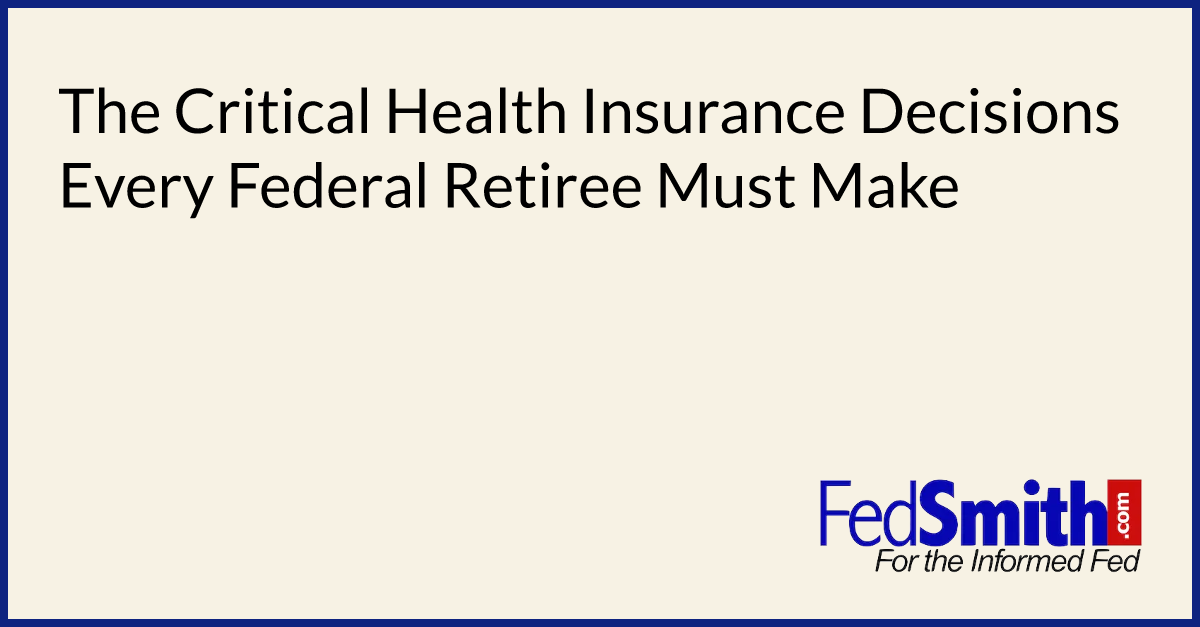 The Critical Health Insurance Decisions Every Federal Retiree Must Make