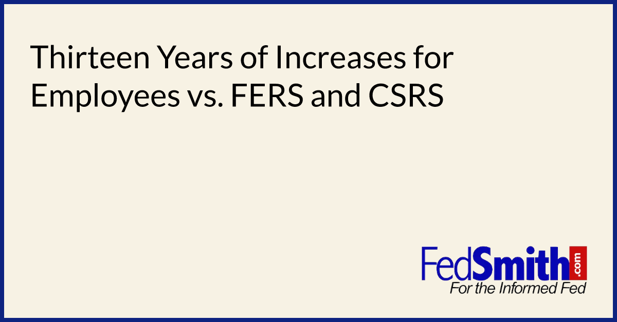 Thirteen Years Of Increases For Employees Vs. FERS And CSRS | FedSmith.com