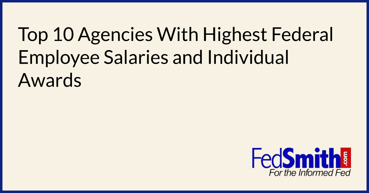 Top 10 Agencies With Highest Federal Employee Salaries And Individual