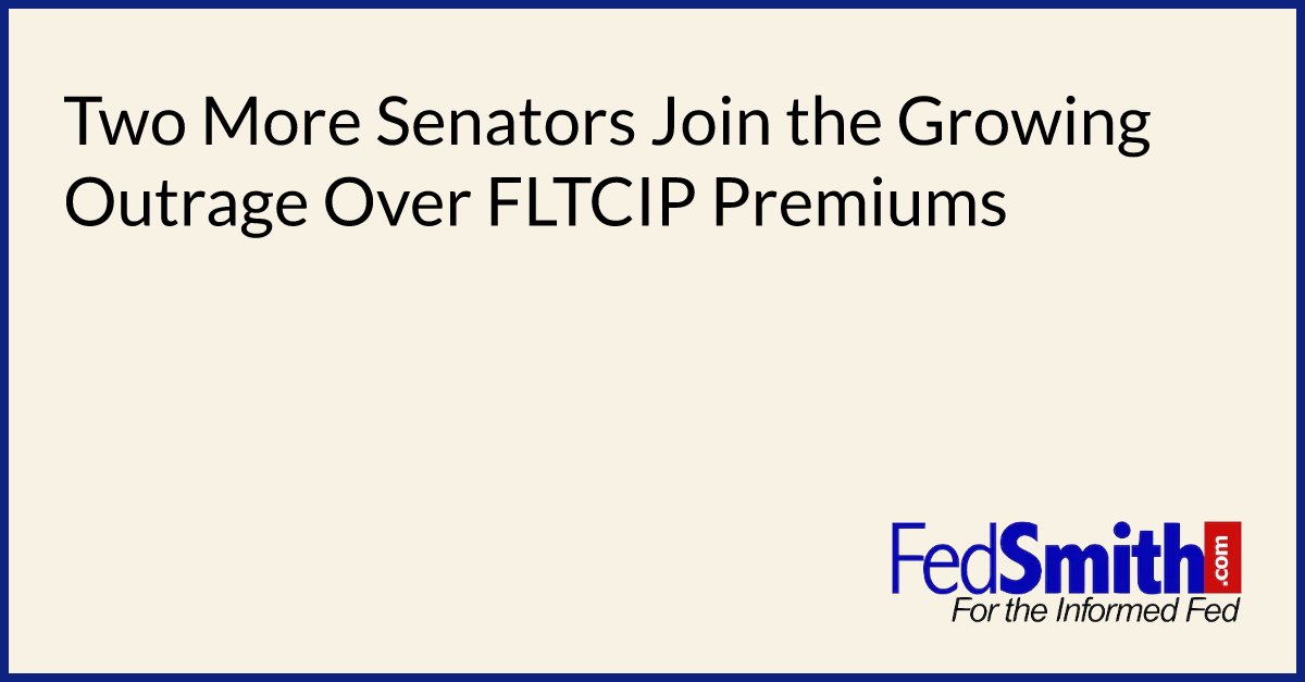 Two More Senators Join The Growing Outrage Over FLTCIP Premiums