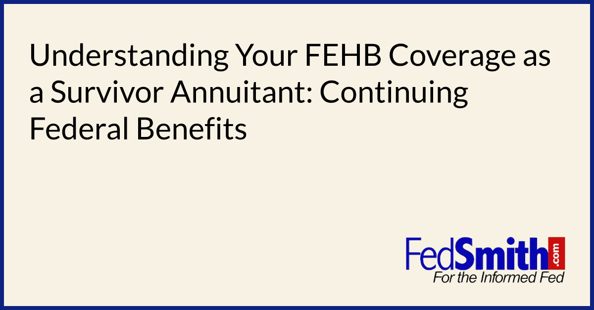 Understanding Your FEHB Coverage As A Survivor Annuitant: Continuing ...