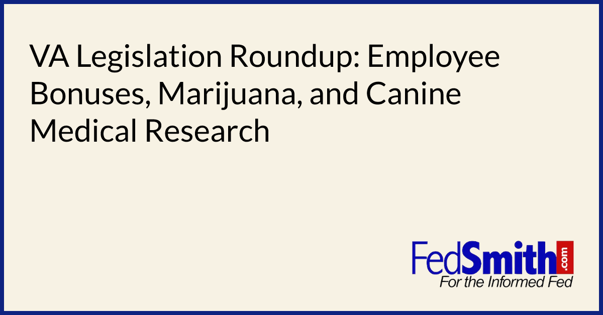 VA Legislation Roundup Employee Bonuses, Marijuana, And Canine Medical