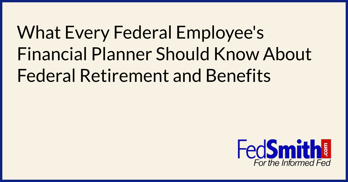 What Every Federal Employee's Financial Planner Should Know About